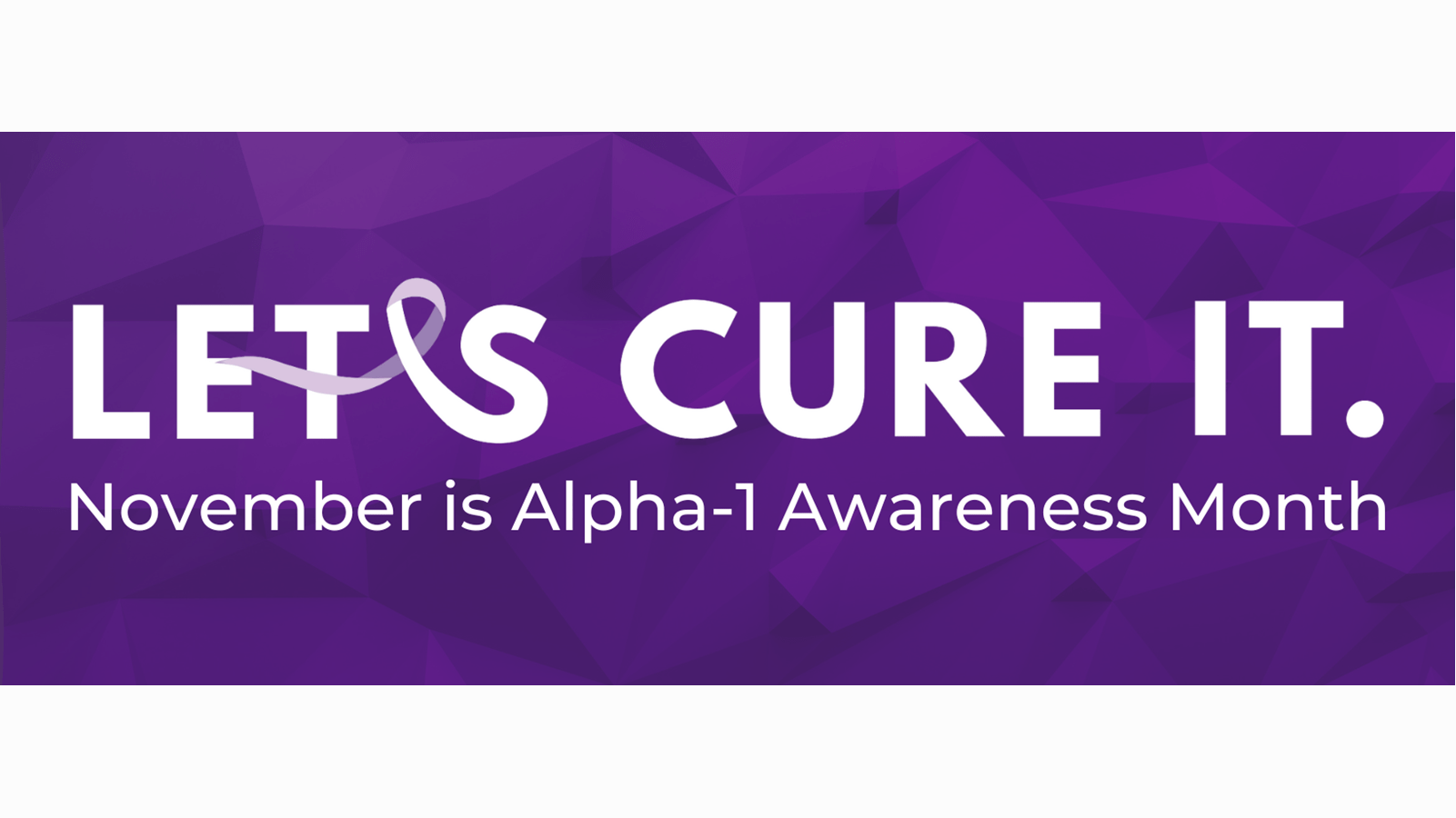 Let's  Cure It. November is Alpha 1 Awareness Month