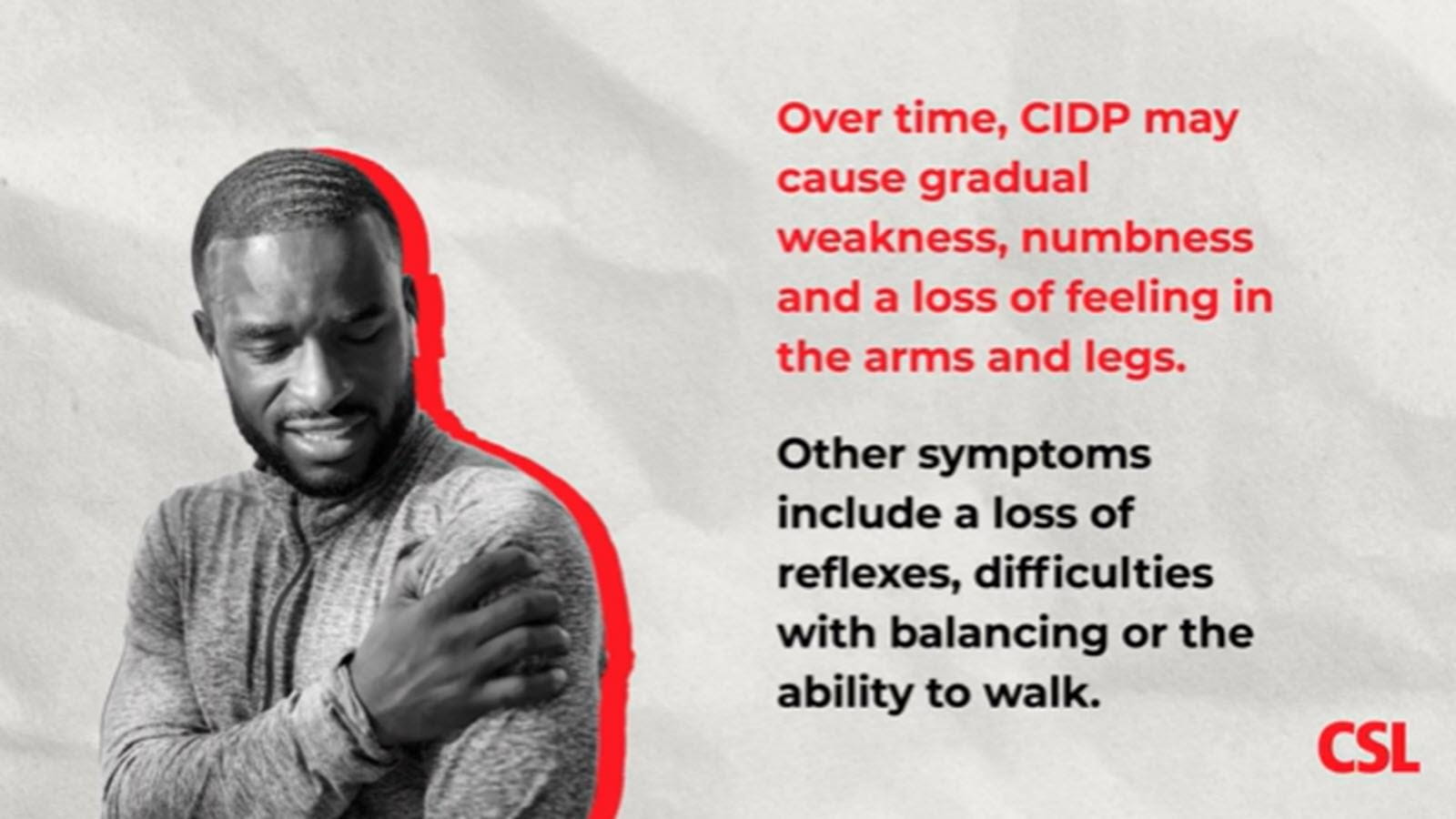 Image of a man experiencing CIDP symptoms. Text says: Over time, CIDP may cause gradual weakness, numbness and a loss of feeling in the arms and legs.