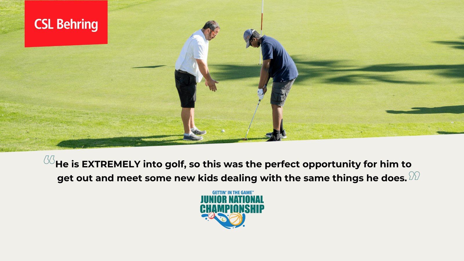 A parent testimonial about CSL Behring's Gettin' In the Game Junior National Championship and how much their child liked the golf instruction.